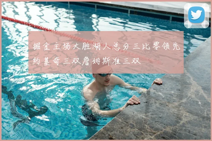 掘金主场大胜湖人总分三比零领先约基奇三双詹姆斯准三双