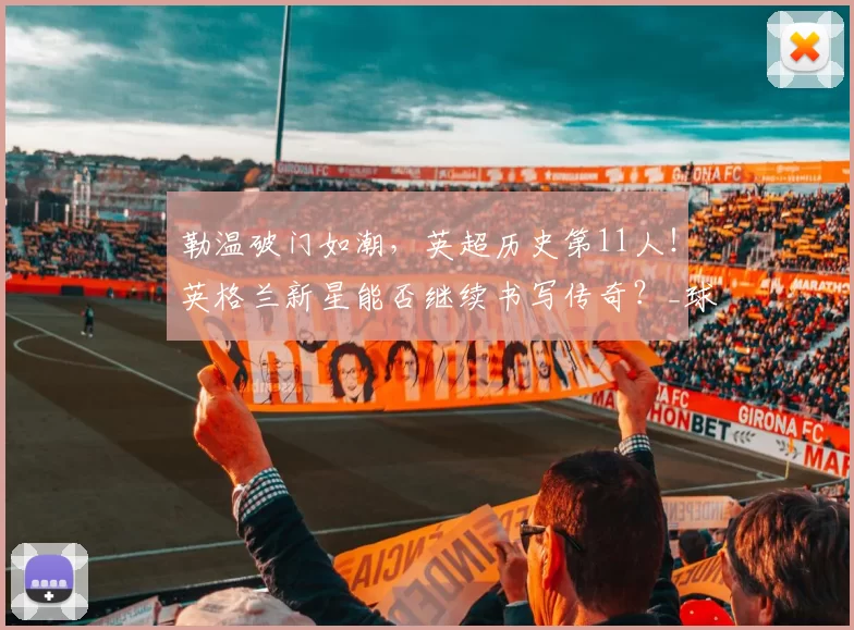 勒温破门如潮，英超历史第11人！英格兰新星能否继续书写传奇？_球员_战术_比赛